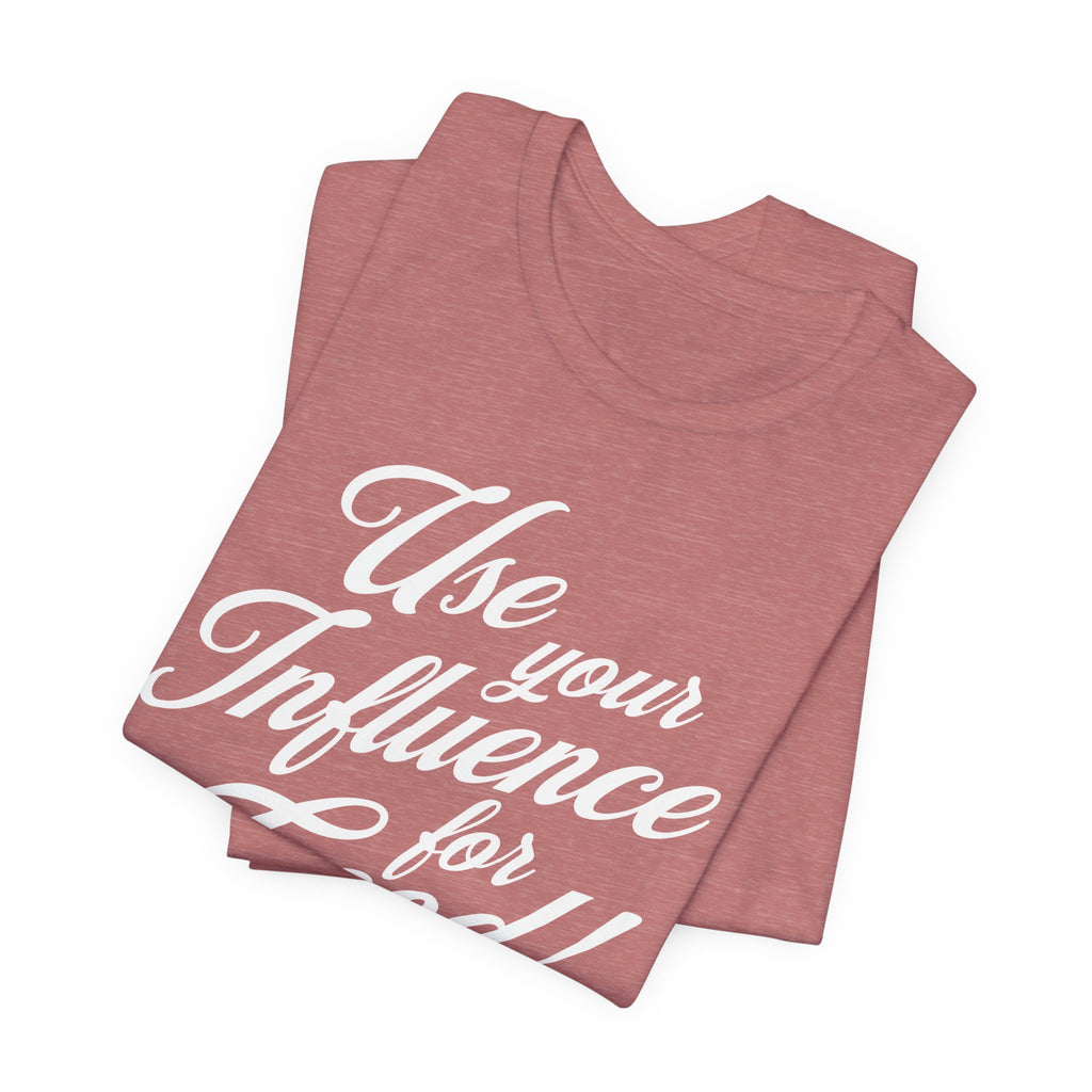 Use Your Influence For Good Unisex Jersey Short Sleeve Tee