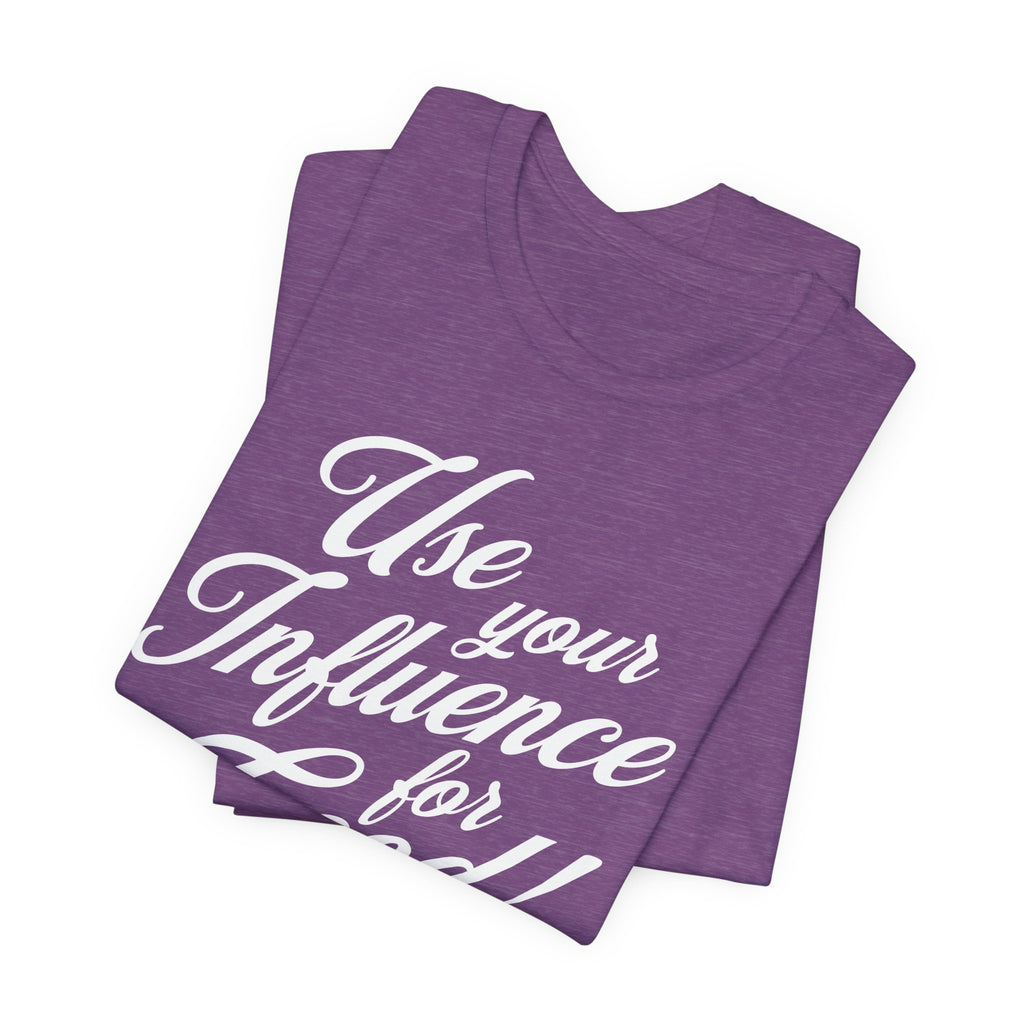Use Your Influence For Good Unisex Jersey Short Sleeve Tee