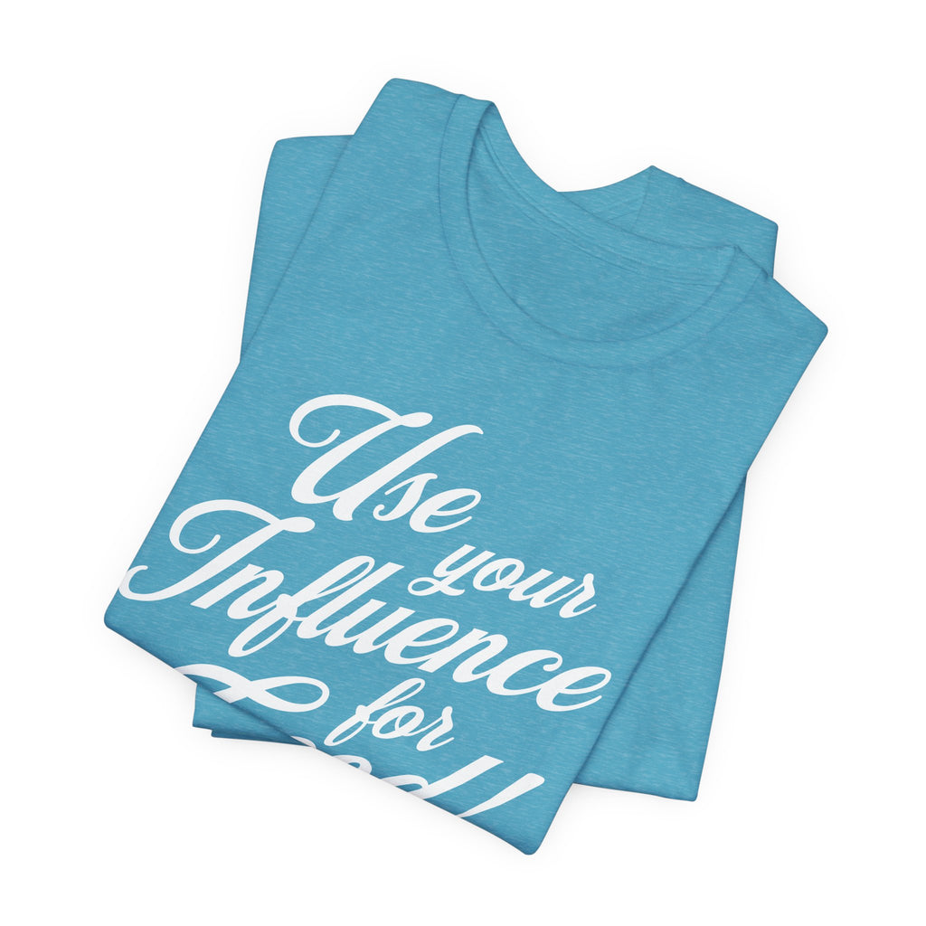 Use Your Influence For Good Unisex Jersey Short Sleeve Tee