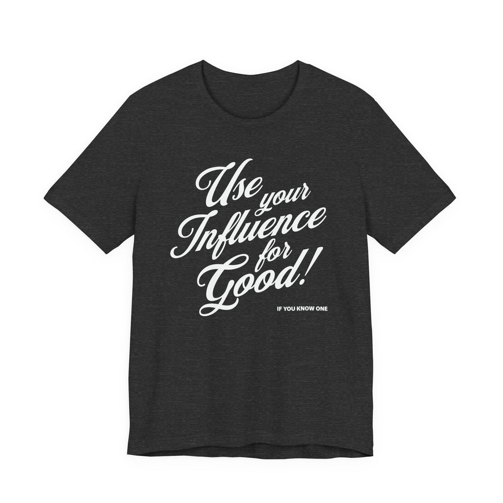 Use Your Influence For Good Unisex Jersey Short Sleeve Tee