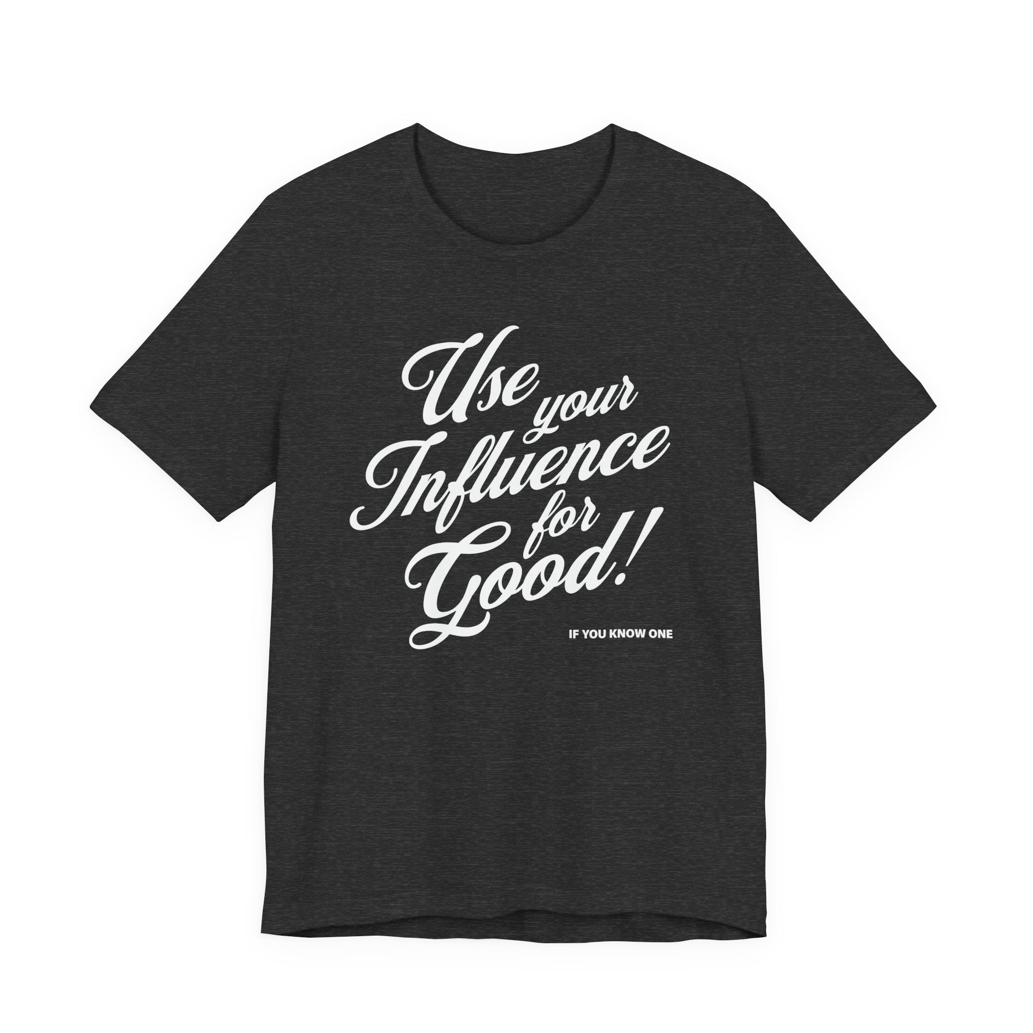 Use Your Influence For Good Unisex Jersey Short Sleeve Tee