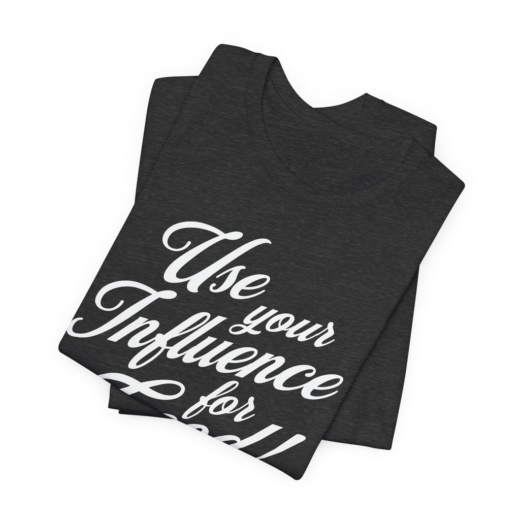Use Your Influence For Good Unisex Jersey Short Sleeve Tee