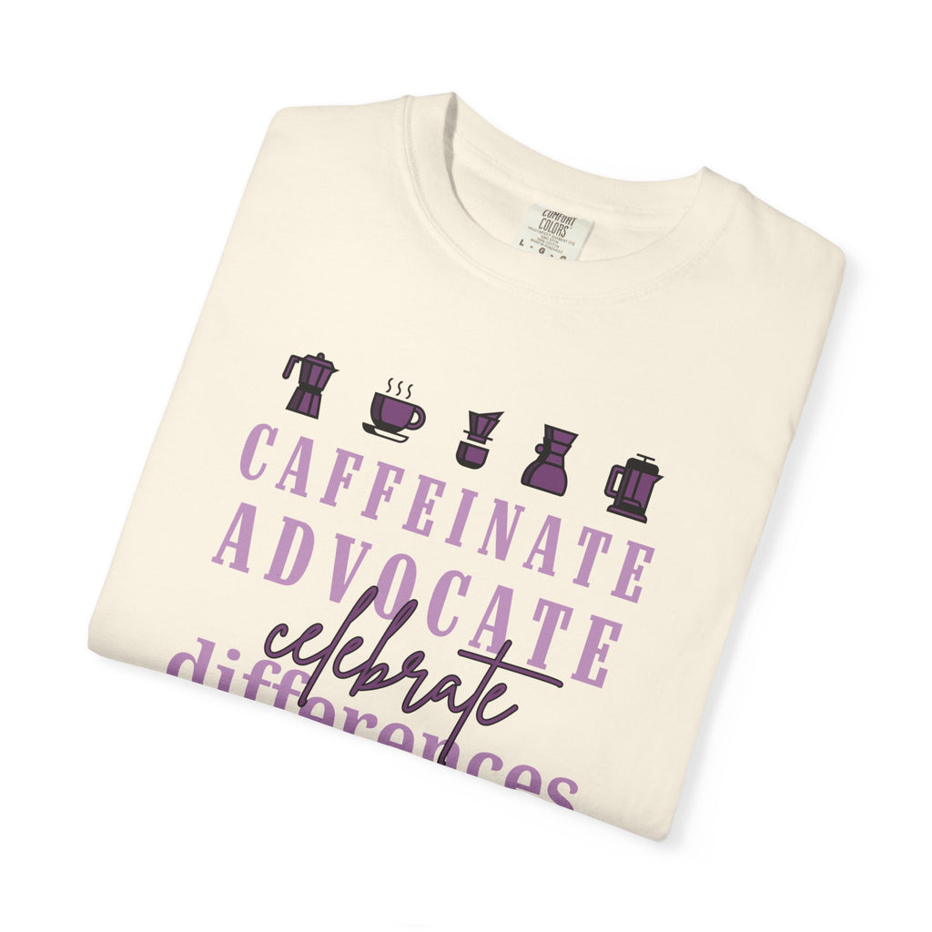 Caffeinate Advocate Celebrate Differences Unisex Garment-Dyed T-shirt