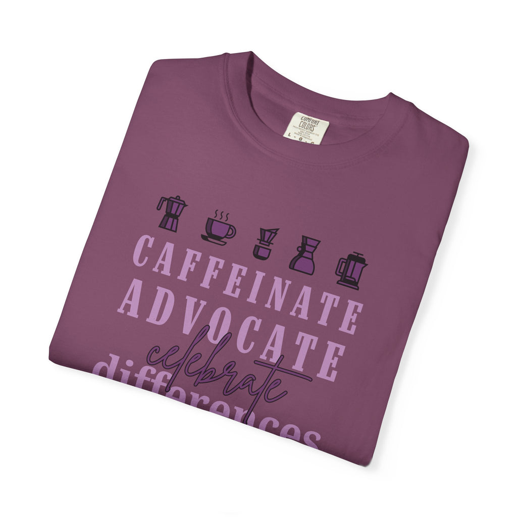 Caffeinate Advocate Celebrate Differences Unisex Garment-Dyed T-shirt
