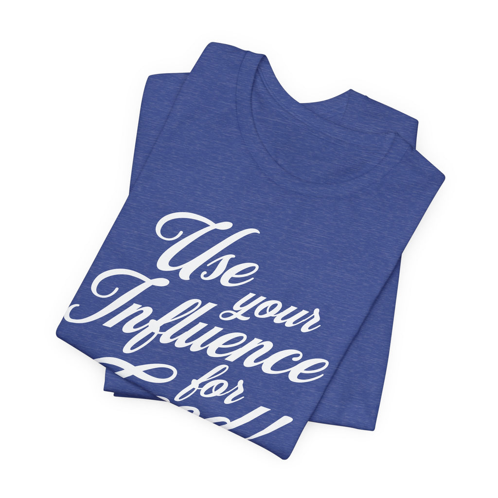 Use Your Influence For Good Unisex Jersey Short Sleeve Tee