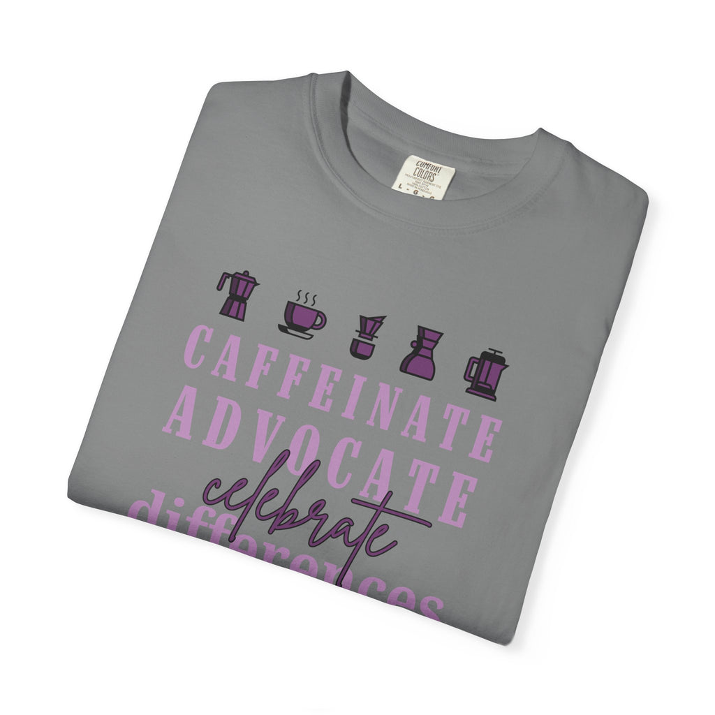 Caffeinate Advocate Celebrate Differences Unisex Garment-Dyed T-shirt