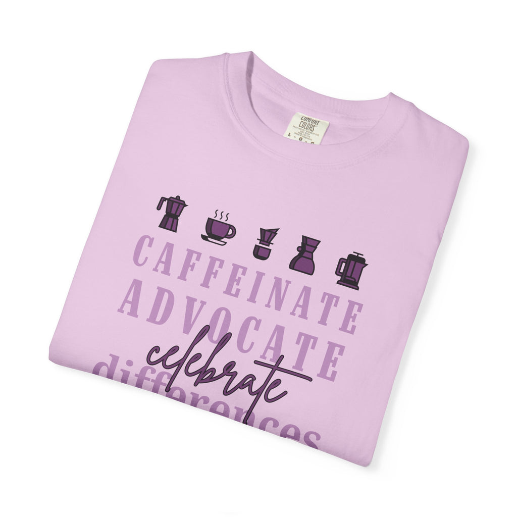 Caffeinate Advocate Celebrate Differences Unisex Garment-Dyed T-shirt