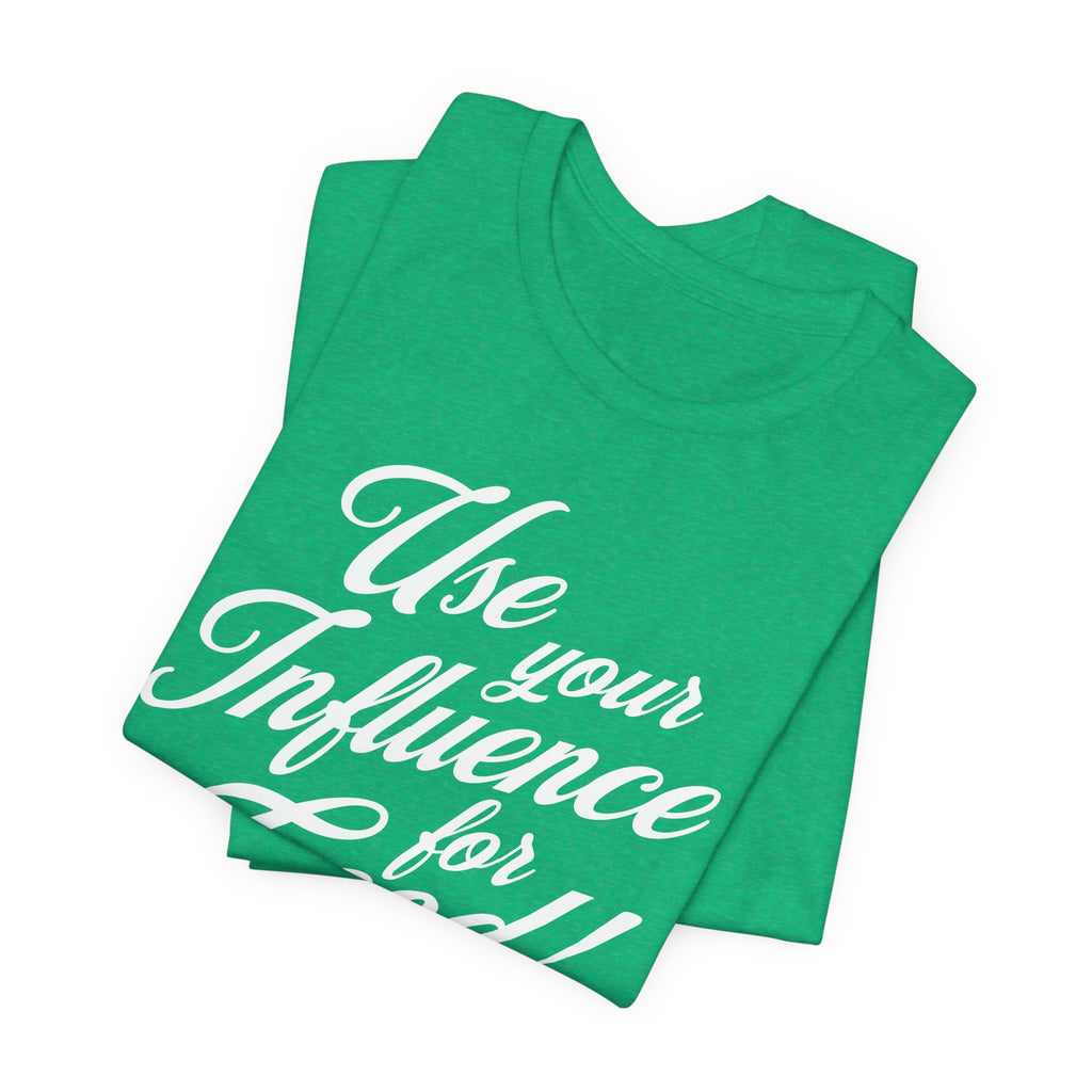 Use Your Influence For Good Unisex Jersey Short Sleeve Tee